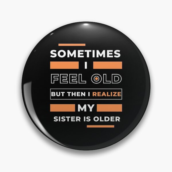 Item preview, Sometimes I Feel Old but Then I Realize My Sister Is Older designed and sold by BELASKRI STORE.