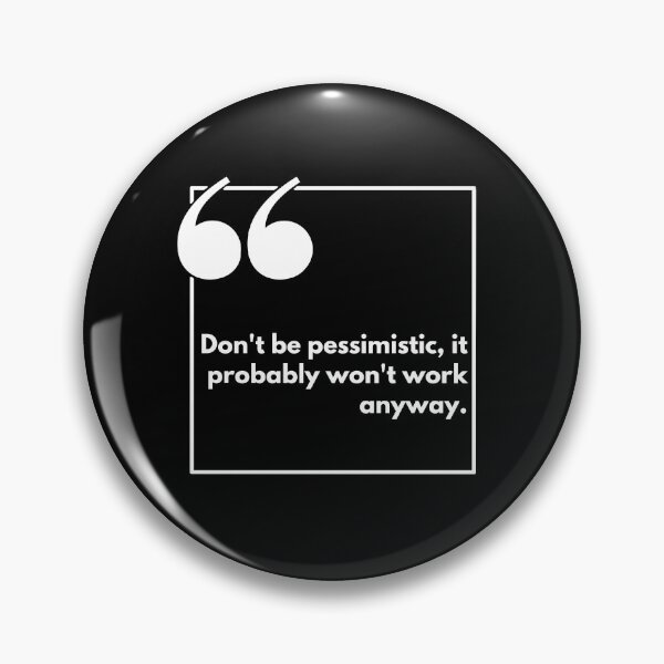Item preview, Don't be pessimistic, it probably won't work anyway. - One liner designed and sold by The Agreeable Raven.