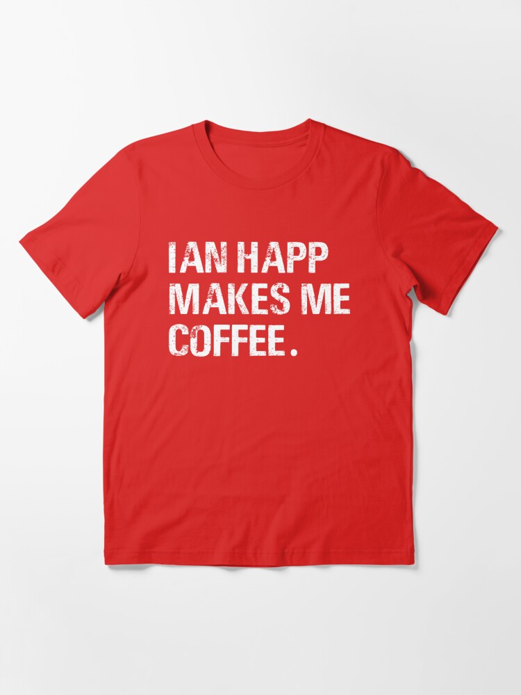 Vintage IAN Happ Makes me Coffee Typography  Essential T-Shirt