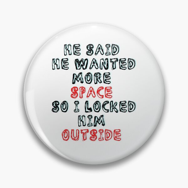 Item preview, He Said He Wanted More Space So I Locked Him Outside designed and sold by LuckyKermit.