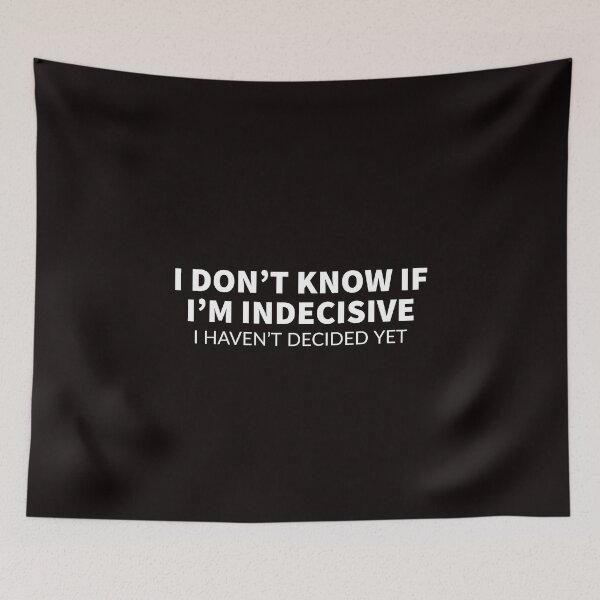 Item preview, I Don’t Know If I’m Indecisive. I Haven’t Decided Yet. designed and sold by T-ShirtGuy.