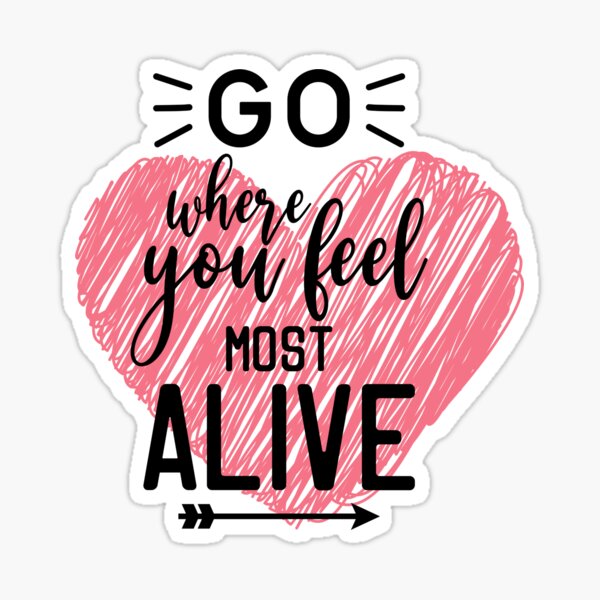 Go Where You Feel Most Alive Sticker For Sale By Printer S Redbubble