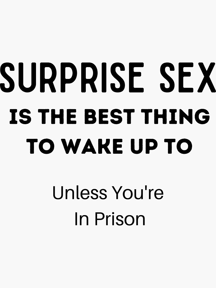 Surprise Sex Is The Best Thing To Wake Up To Unless Youre In Prison