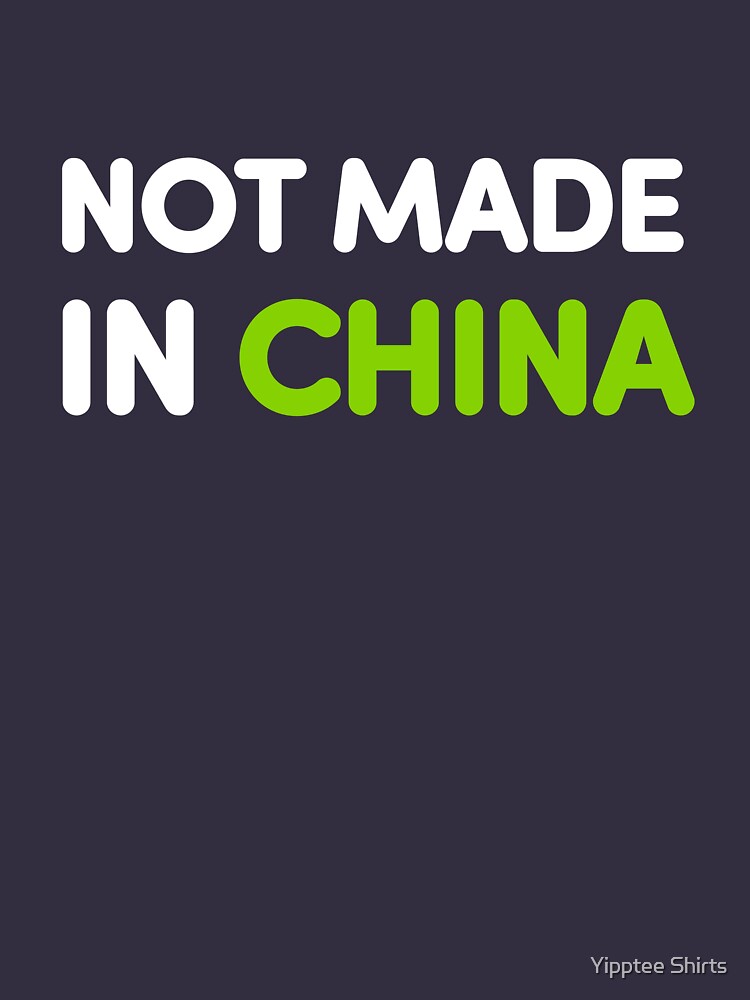 "Not Made In China" Tshirt for Sale by dumbshirts Redbubble not
