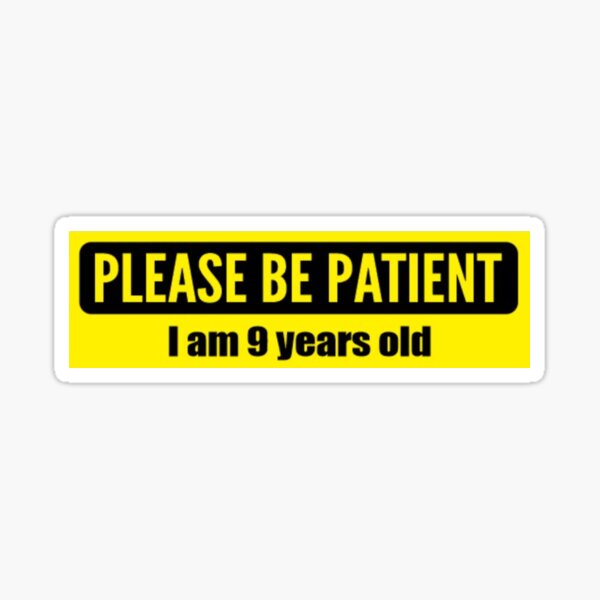 plz be patient bumper sticker Sticker