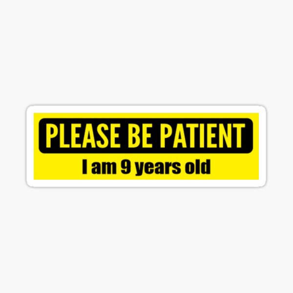 plz be patient bumper sticker Sticker by fantaztik