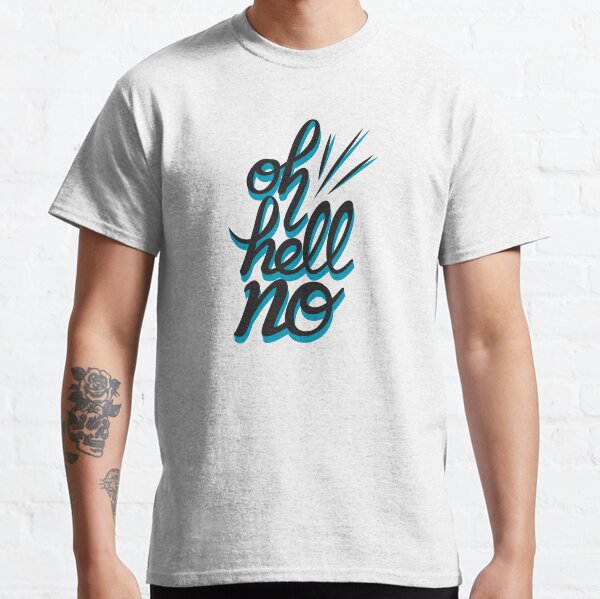 Oh Hell No Classic T-Shirt
