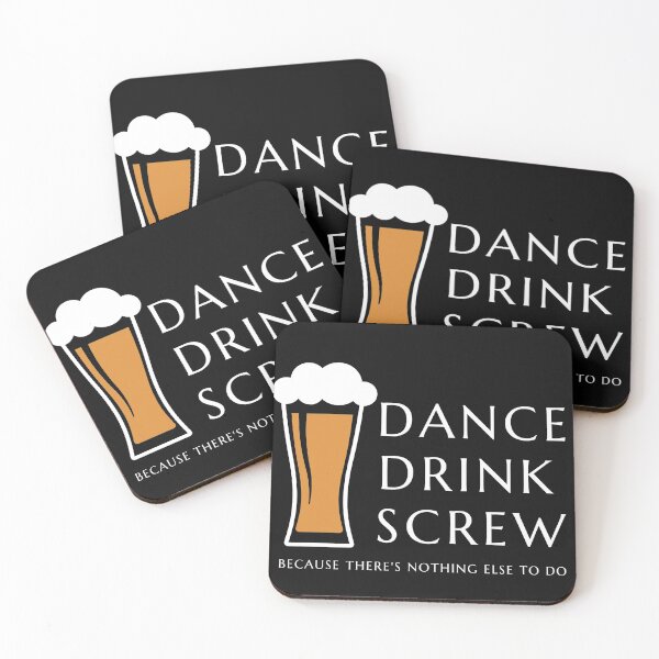Item preview, Dance and Drink and Screw ... Because theres nothing else to do designed and sold by RyanLJ.