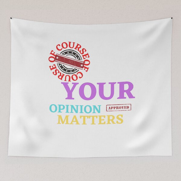 Item preview, OF COURSE YOUR OPINION MATTERS designed and sold by Tulips2.