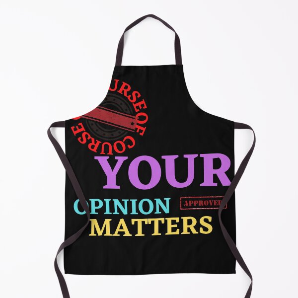 Item preview, OF COURSE YOUR OPINION MATTERS designed and sold by Tulips2.