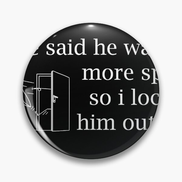 Item preview, He Said He Wanted More Space So I Locked Him Outside designed and sold by Marko Stevic.