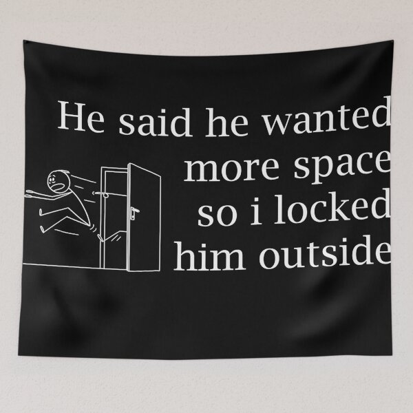 Item preview, He Said He Wanted More Space So I Locked Him Outside designed and sold by Marko Stevic.