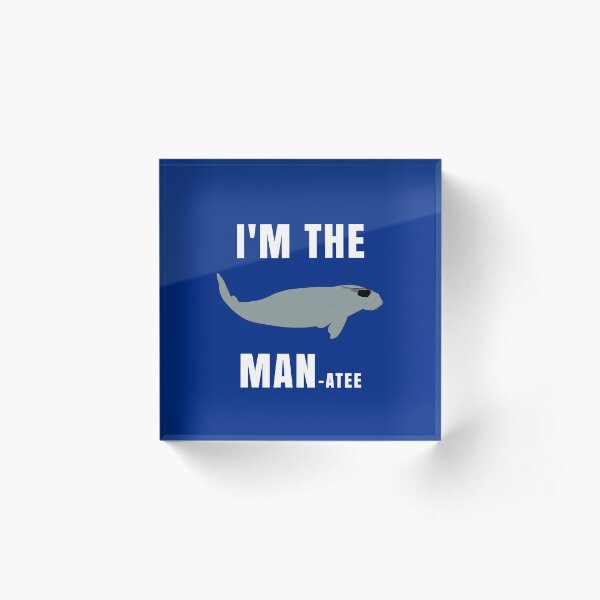 I'm The Manatee - Cute Manatee Acrylic Block