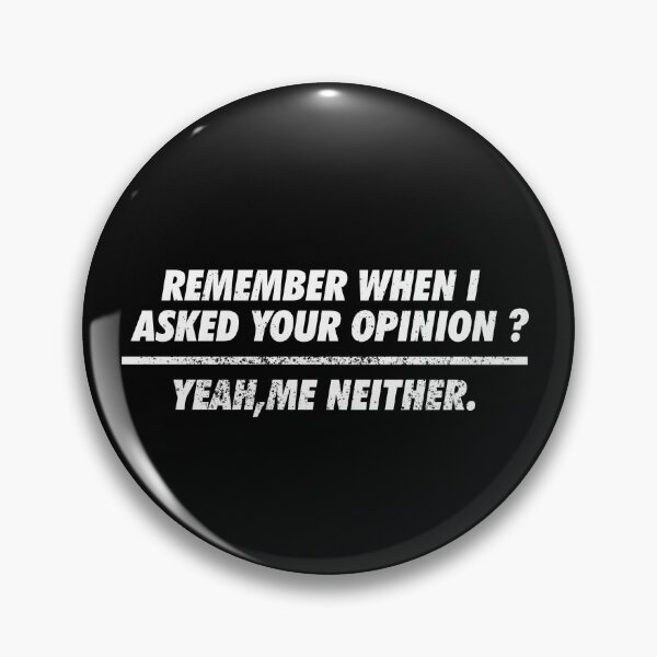 Item preview, remember when i asked for your opinion yeah me neither designed and sold by LootBoxApparel.
