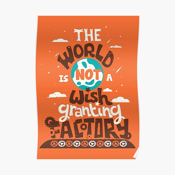 The World is Not a Wish Granting Factory Poster