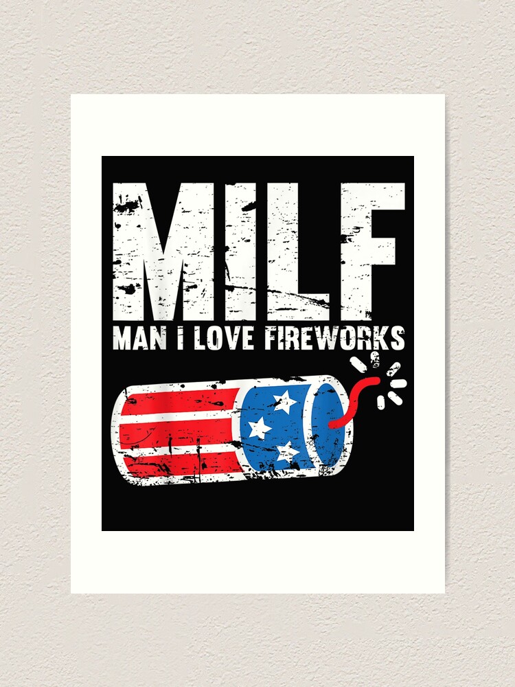 Mens Milf Man I Love Fireworks 4th Of July Funny Fourth Of July T Shirt Art Print For Sale By