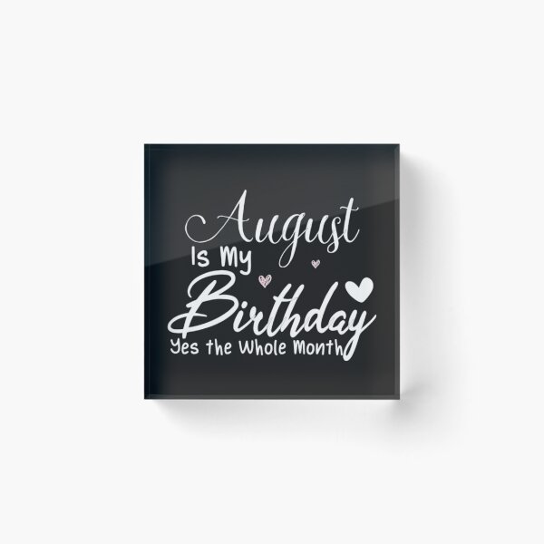 Item preview, August Is My Birthday Yes the Whole Month designed and sold by Clavitaps.