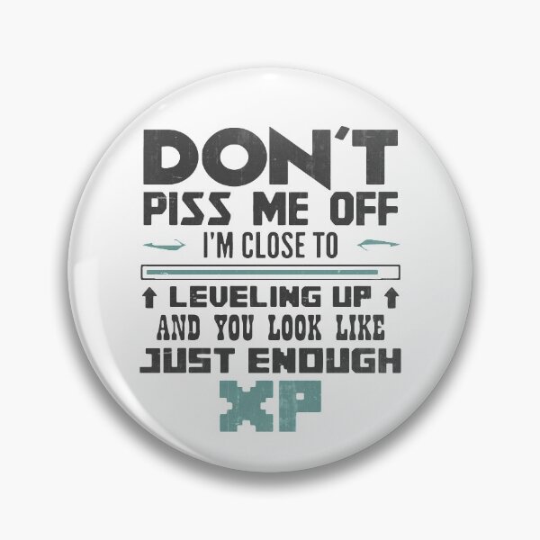 Item preview, Don't Piss Me Close Leveling Up - You Look Like Just Enough XP designed and sold by MistyHiccup.