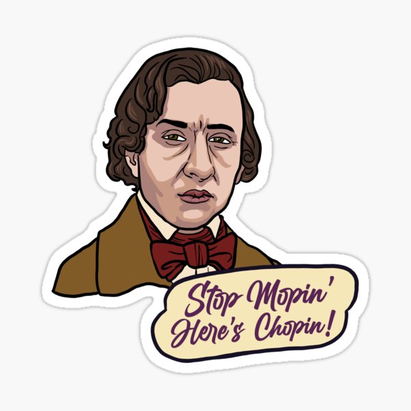 Stop Mopin’ Here’s Chopin! Sticker