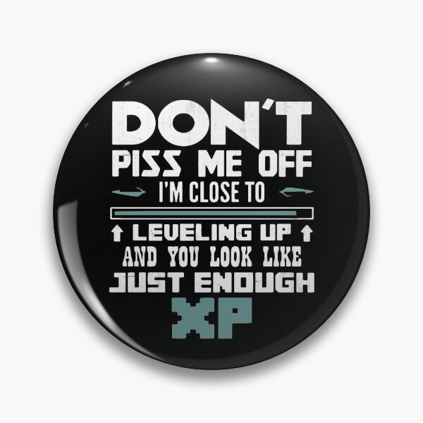 Item preview, Don't Piss Me Close Leveling Up - You Look Like Just Enough XP designed and sold by MistyHiccup.