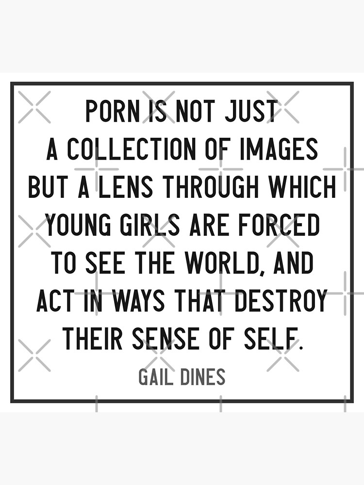 Porn is the lens through which young girls are forced to see the world -  Gail Dines quote\