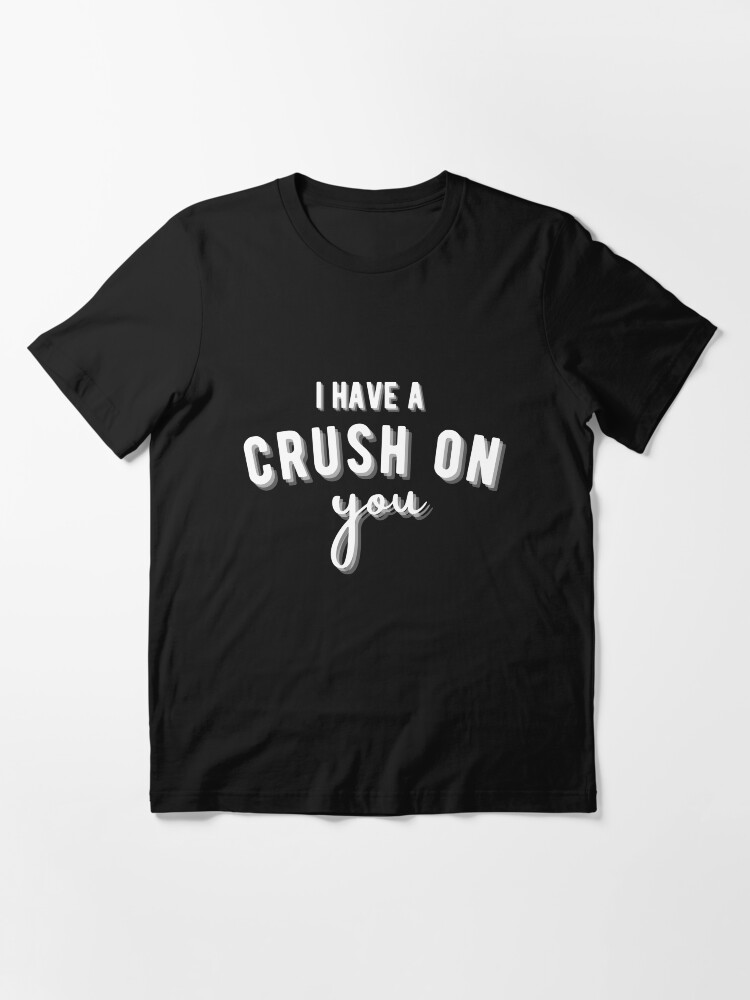 I Have A Crush On You Shirt T Shirt By Biwdrawing Redbubble