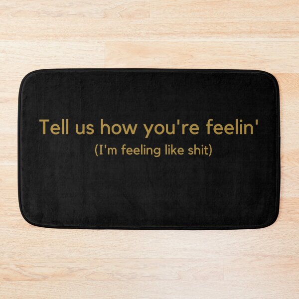 Item preview, Tell us how you're feelin', I'm feeling like shit designed and sold by goldenfloral2.