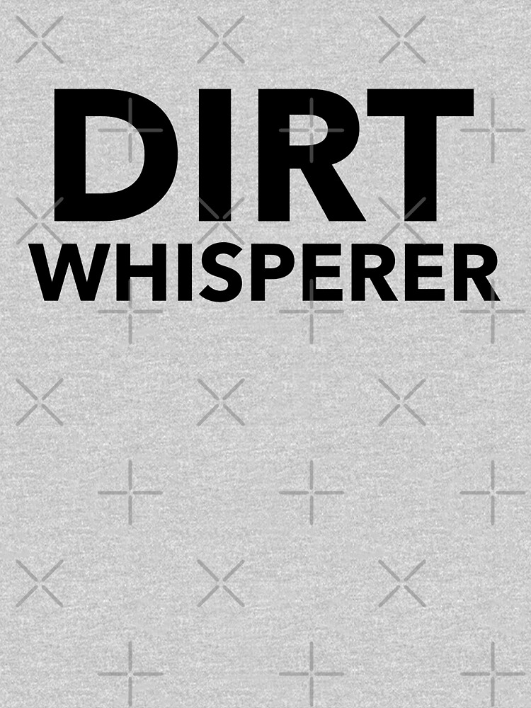 Dirt Whisperer by sanworldmerch