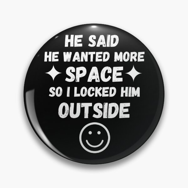 Item preview, He Said He Wanted More Space So I Locked Him Outside designed and sold by Zenith-capitis.
