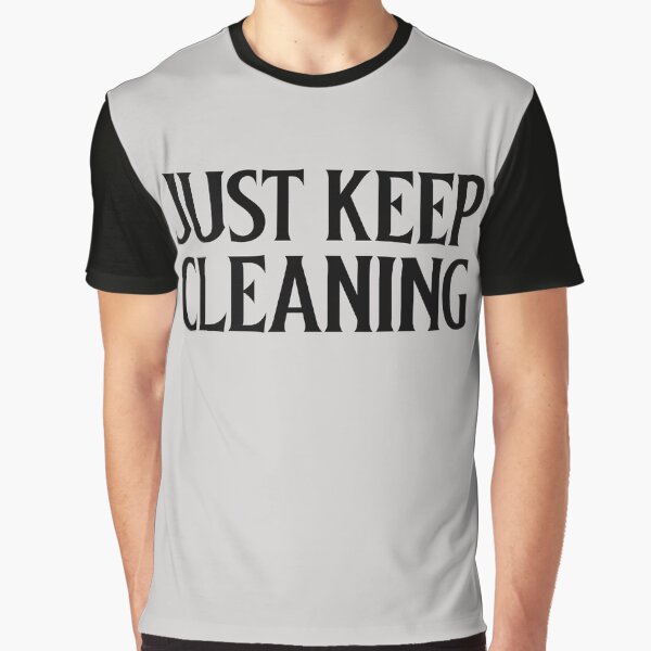 Just keep Cleaning Graphic T-Shirt