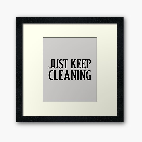 Just keep Cleaning Framed Art Print