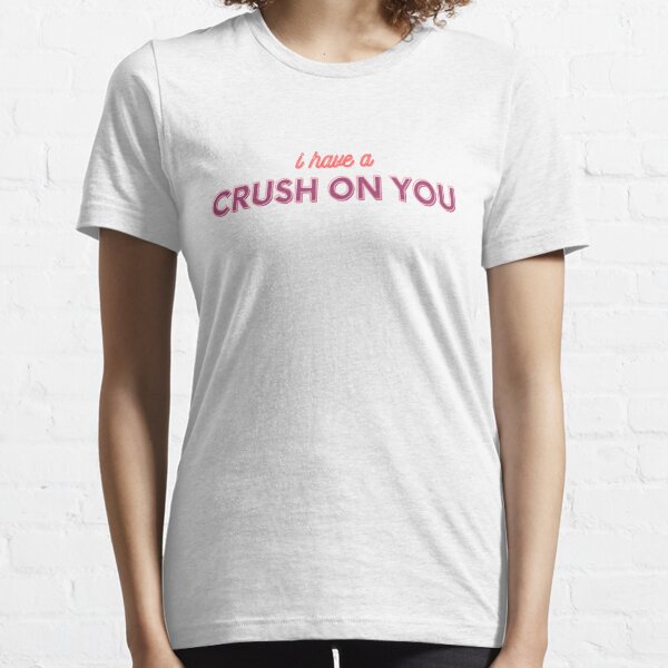 Crush On You T Shirts Redbubble