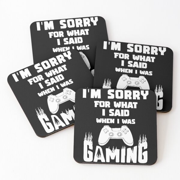 I'M SORRY FOR WHAT I SAID WHEN I WAS GAMING Coasters (Set of 4)