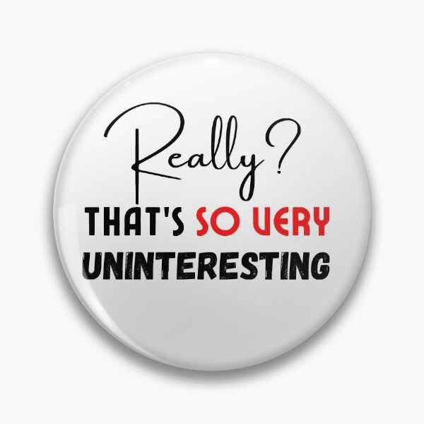 Item preview, Really? Thats so very uninteresting designed and sold by DCStriker2021.