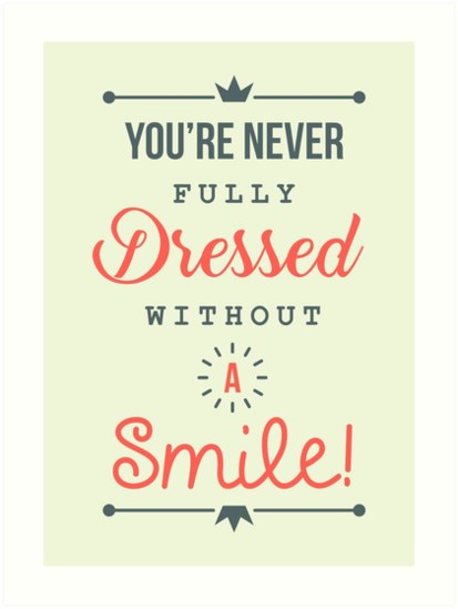 &quot;You&#39;re Never Fully Dressed Without a Smile - Be Inspired T shirt&quot; Art Print by VomHaus | Redbubble