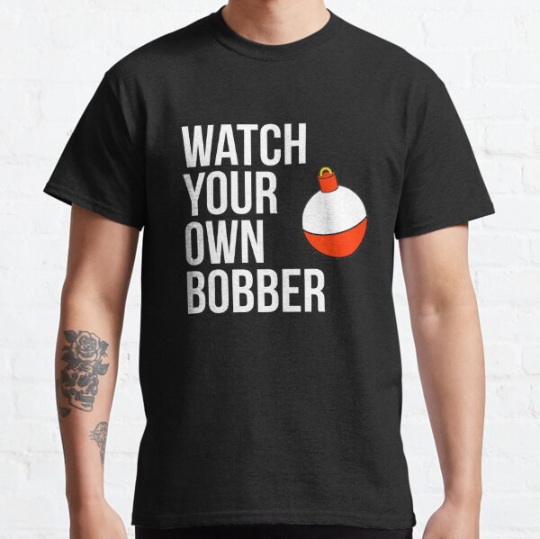 Watch your own bobber Classic T-Shirt