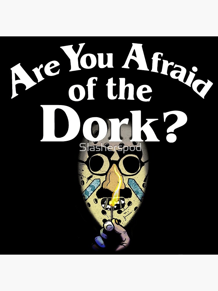 Are You Afraid Of The Dork Poster By Slasherspod Redbubble