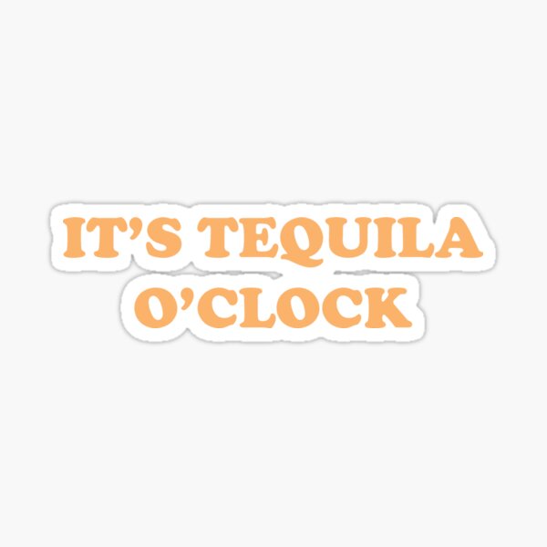 It's Tequila O'Clock Sticker