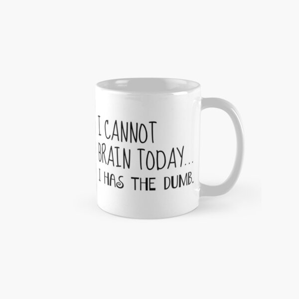 Funny Coffee Mug - I Cannot Brain Today I Has the Dumb... Classic Mug