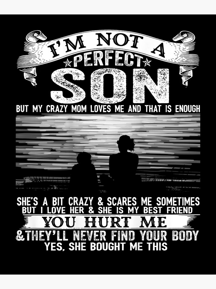 Im Not A Perfect Son But My Crazy Mom Loves Me Poster By Artdesignsonly Redbubble