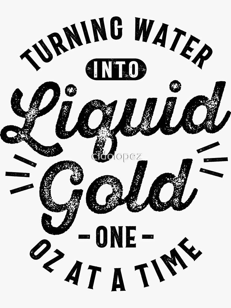 Sticker for Sale mit Wasser in flüssiges Gold verwandeln, eine Unze nach  dem anderen Lustige Slogans & Sprüche von cidolopez