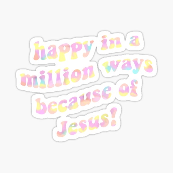 happy in a million ways because of Jesus Sticker