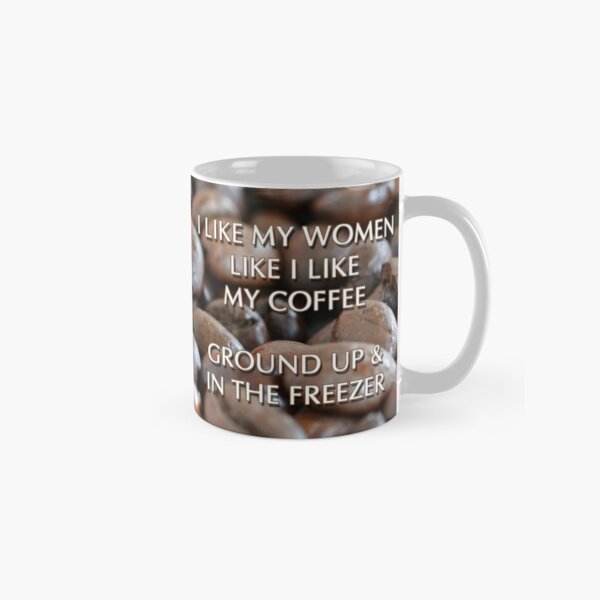 I like My Women Like My Coffee, Ground Up Coffee Mug