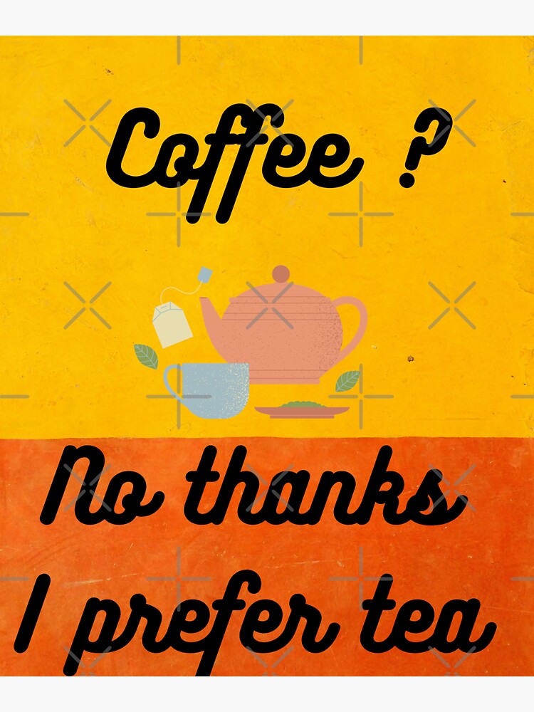 "coffee? no thanks i prefer tea " Sticker for Sale by khaoulanel Redbubble