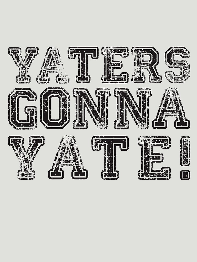 yaters gonna yate shirt