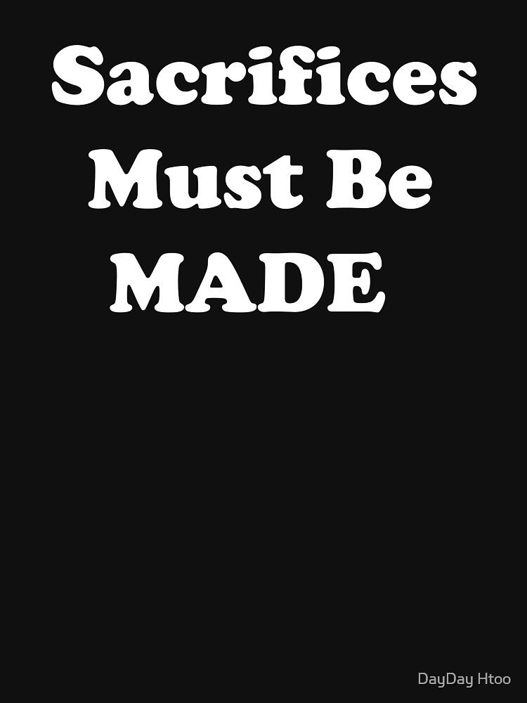 Sacrifices Must Be MADE Essential T-Shirt for Sale by DayDay Htoo