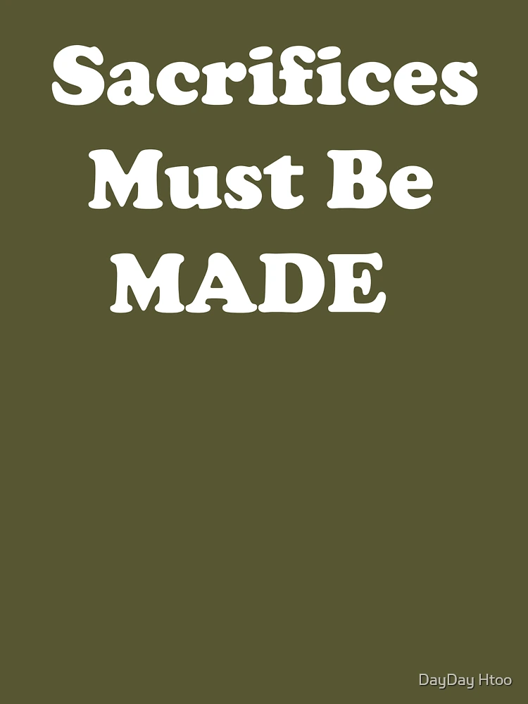 Sacrifices Must Be MADE Essential T-Shirt for Sale by DayDay Htoo