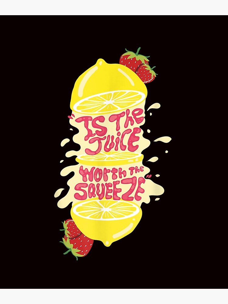 Juice Worth The Squeeze Poster By Mhxhjsx434 Redbubble 0425