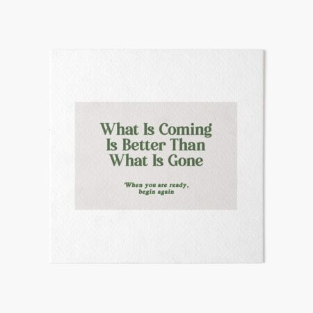 Item preview, What Is Coming Is Better Than What Is Gone designed and sold by danielalorenzo.