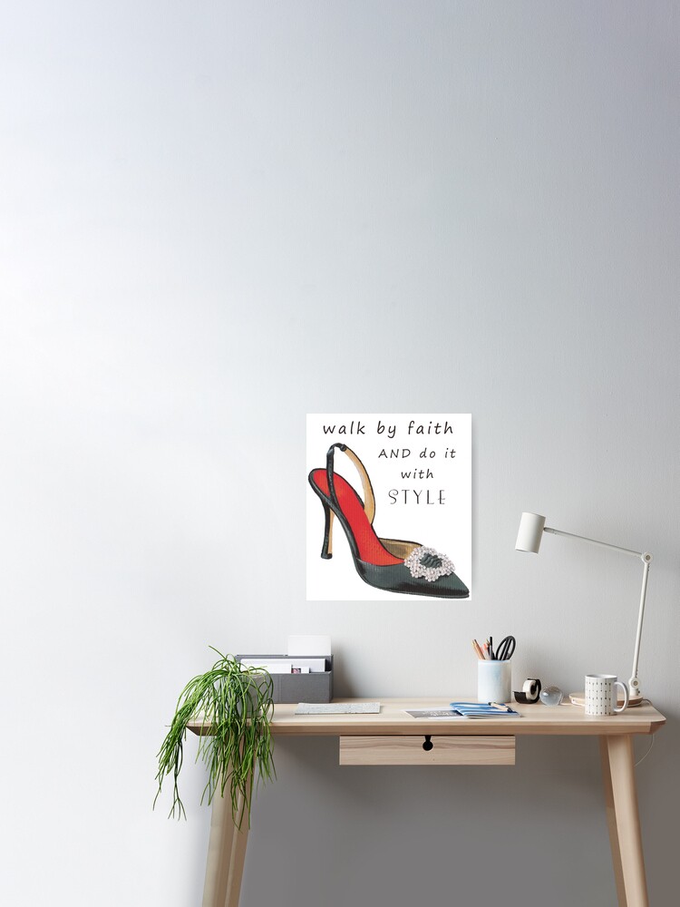 Walk by Faith AND do it with STYLE ~ Shoe Art Poster for Sale by